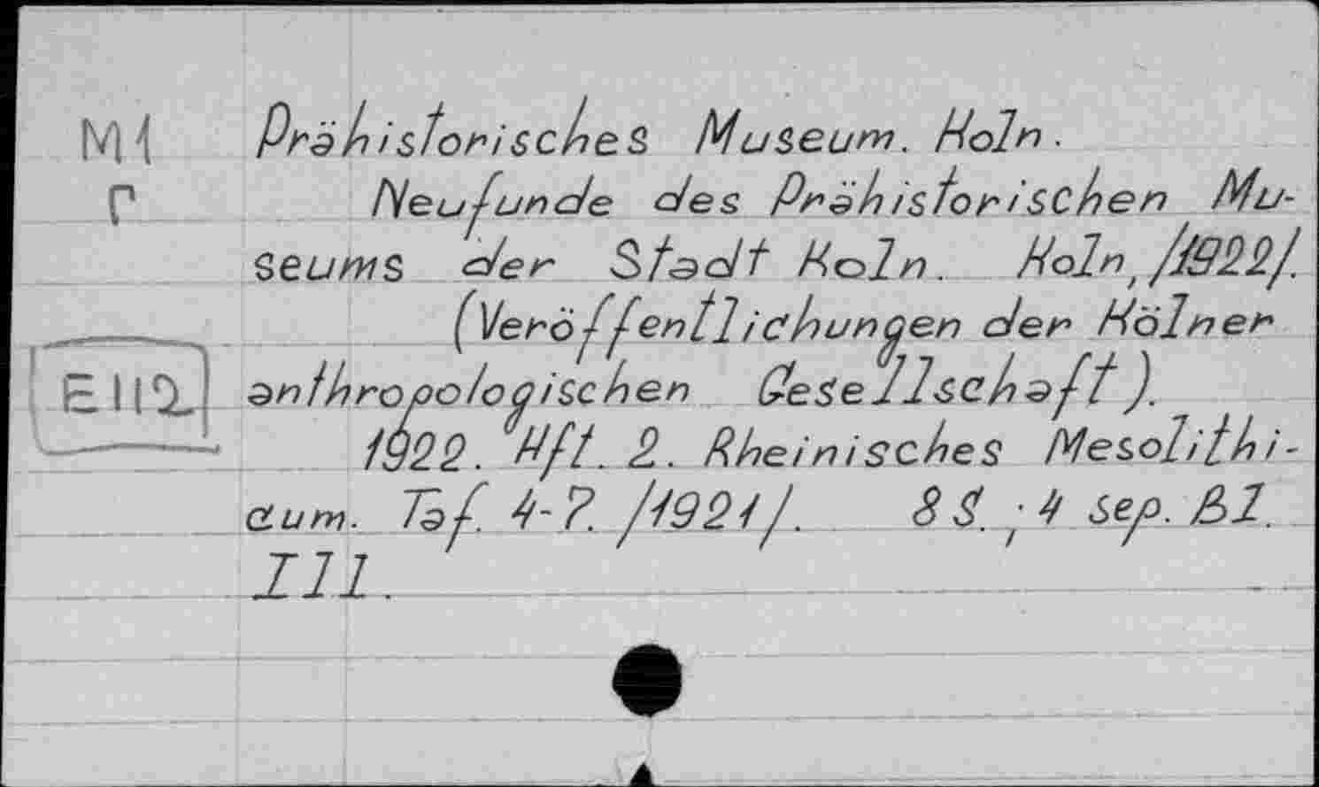 ﻿7
Раз/ istorisc/ieS Museum. Köln.
F IIS-	snfh
	
(іЄГО*ffentlІСhunÿe-Г) der Hoir er dooischen	(leSe-lischst ).
?. Hft. 2. Rheinisches Mes>olilhi-dum. Iq-1	/192^/.	8 Sep. ßl.